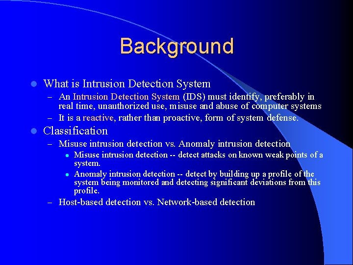 Background l What is Intrusion Detection System – An Intrusion Detection System (IDS) must