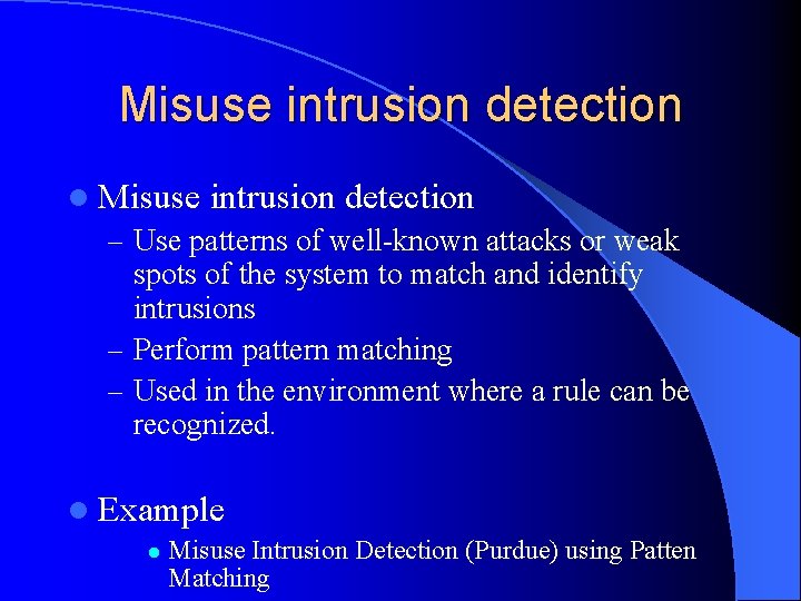 Misuse intrusion detection l Misuse intrusion detection – Use patterns of well-known attacks or