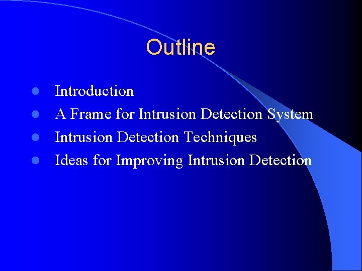 Outline Introduction l A Frame for Intrusion Detection System l Intrusion Detection Techniques l