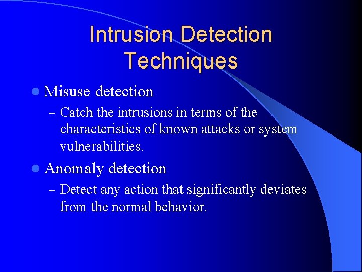 Intrusion Detection Techniques l Misuse detection – Catch the intrusions in terms of the
