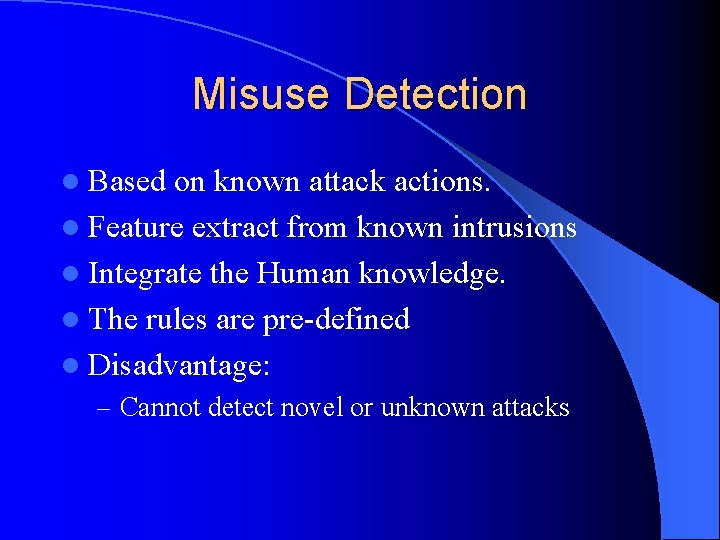 Misuse Detection l Based on known attack actions. l Feature extract from known intrusions