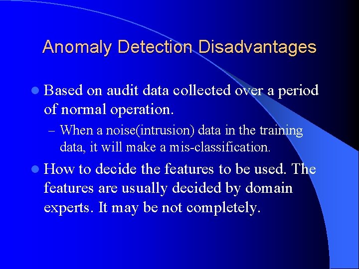 Anomaly Detection Disadvantages l Based on audit data collected over a period of normal