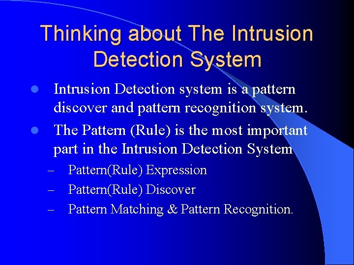 Thinking about The Intrusion Detection System Intrusion Detection system is a pattern discover and