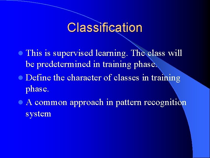 Classification l This is supervised learning. The class will be predetermined in training phase.