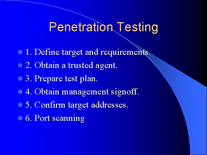 Penetration Testing l 1. Define target and requirements. l 2. Obtain a trusted agent.