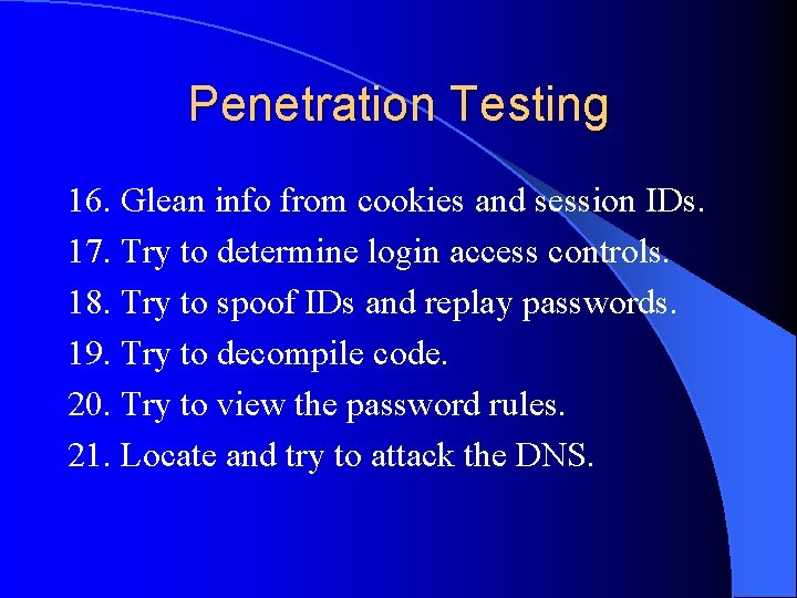Penetration Testing 16. Glean info from cookies and session IDs. 17. Try to determine