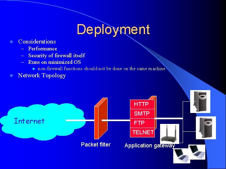 Deployment l Considerations – Performance – Security of firewall itself – Runs on minimized
