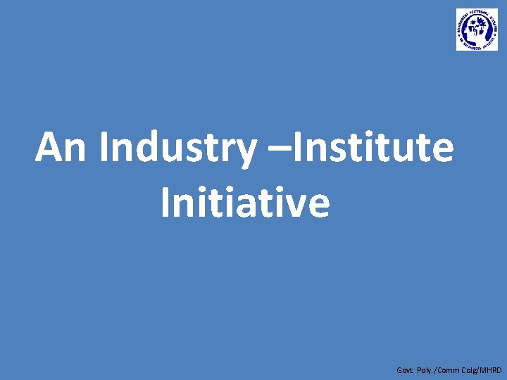 An Industry –Institute Initiative Govt. Poly. /Comm Colg/MHRD 