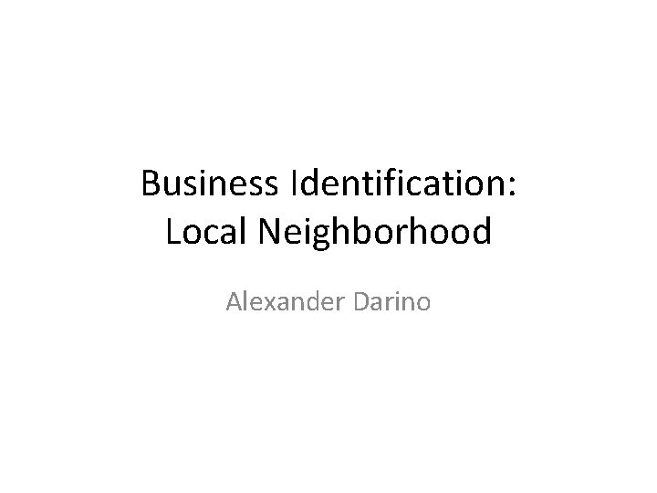 Business Identification: Local Neighborhood Alexander Darino 