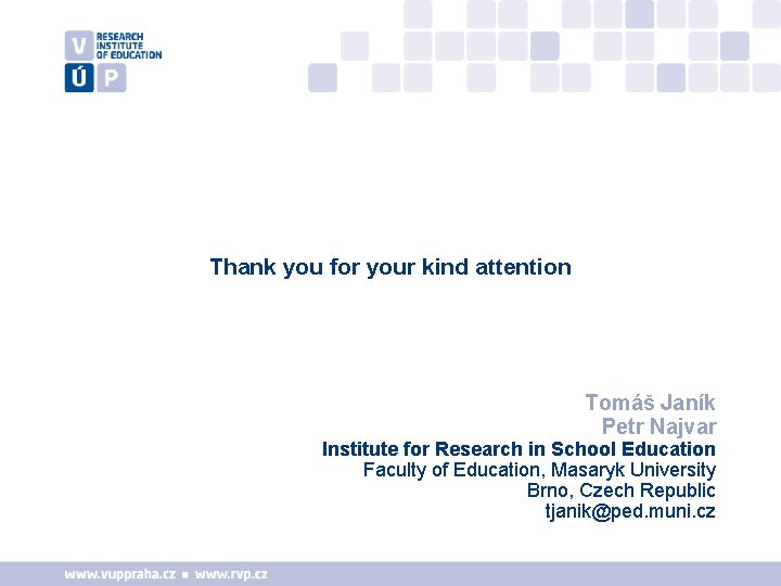 Thank you for your kind attention Tomáš Janík Petr Najvar Institute for Research in