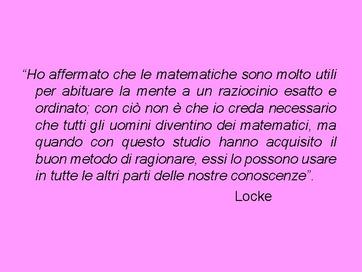 “Ho affermato che le matematiche sono molto utili per abituare la mente a un