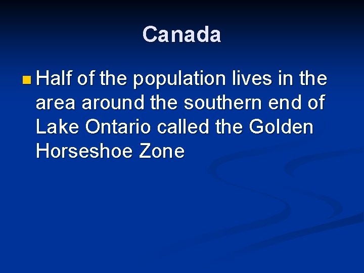 Canada n Half of the population lives in the area around the southern end