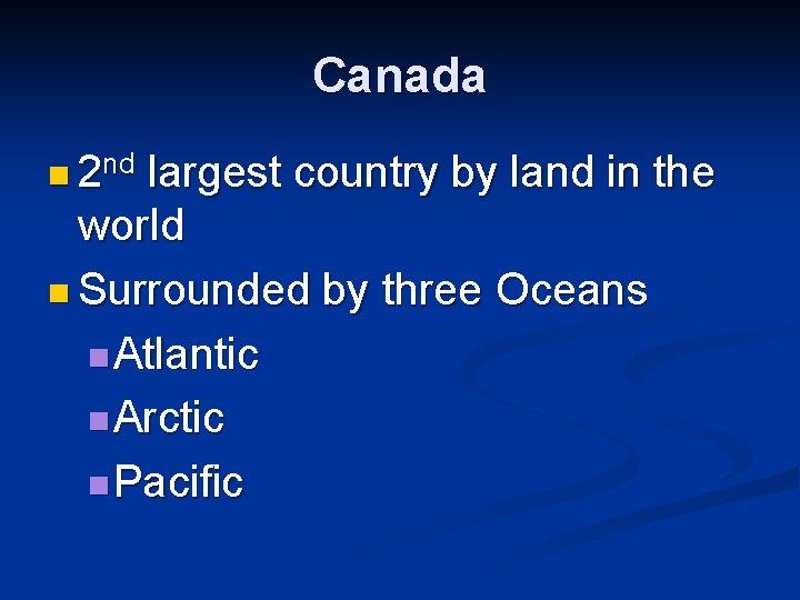 Canada n 2 nd largest country by land in the world n Surrounded by