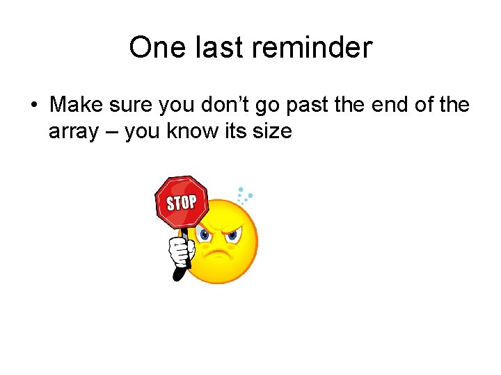 One last reminder • Make sure you don’t go past the end of the