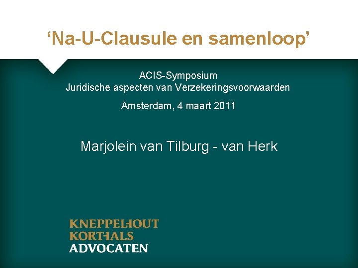 ‘Na-U-Clausule en samenloop’ ACIS-Symposium Juridische aspecten van Verzekeringsvoorwaarden Amsterdam, 4 maart 2011 Marjolein van