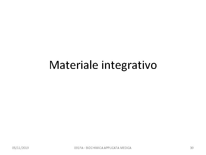 Materiale integrativo 05/11/2019 091 FA - BIOCHIMICA APPLICATA MEDICA 39 