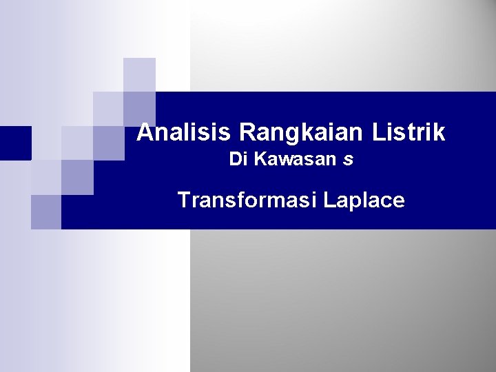 Analisis Rangkaian Listrik Di Kawasan s Transformasi Laplace Analisis Rangkaian Listrik Di Kawasan s Transformasi Laplace