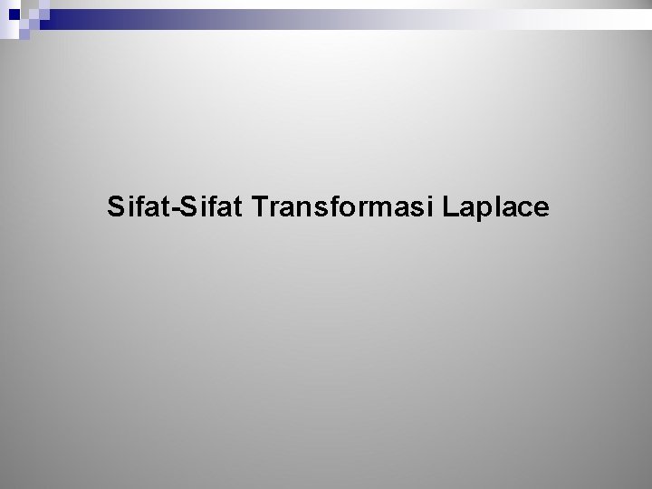Sifat-Sifat Transformasi Laplace Sifat-Sifat Transformasi Laplace