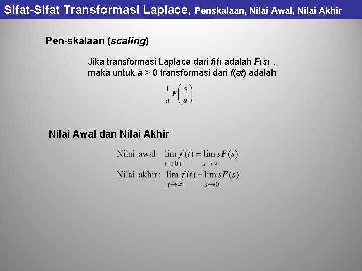 Sifat-Sifat Transformasi Laplace, Penskalaan, Nilai Awal, Nilai Akhir Pen-skalaan (scaling) Jika transformasi Laplace dari Sifat-Sifat Transformasi Laplace, Penskalaan, Nilai Awal, Nilai Akhir Pen-skalaan (scaling) Jika transformasi Laplace dari