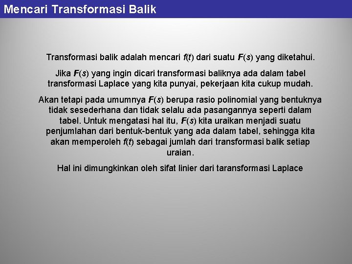 Mencari Transformasi Balik Transformasi balik adalah mencari f(t) dari suatu F(s) yang diketahui. Jika Mencari Transformasi Balik Transformasi balik adalah mencari f(t) dari suatu F(s) yang diketahui. Jika