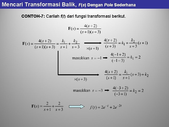 Mencari Transformasi Balik, F(s) Dengan Pole Sederhana CONTOH-7: Carilah f(t) dari fungsi transformasi berikut. Mencari Transformasi Balik, F(s) Dengan Pole Sederhana CONTOH-7: Carilah f(t) dari fungsi transformasi berikut.
