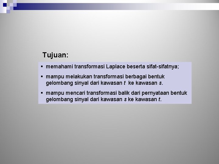Tujuan: § memahami transformasi Laplace beserta sifat-sifatnya; § mampu melakukan transformasi berbagai bentuk gelombang Tujuan: § memahami transformasi Laplace beserta sifat-sifatnya; § mampu melakukan transformasi berbagai bentuk gelombang