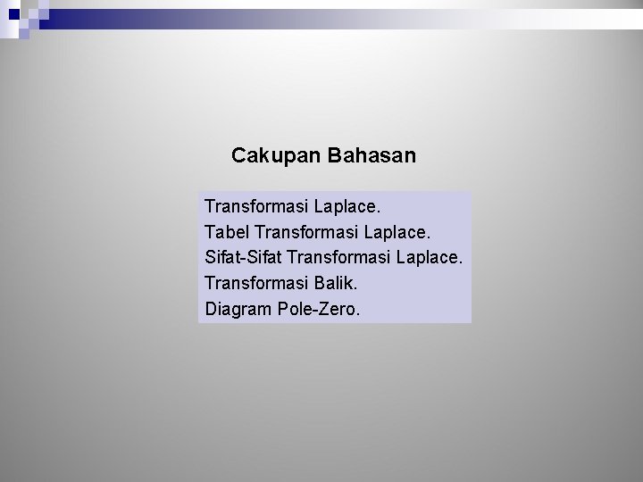 Cakupan Bahasan Transformasi Laplace. Tabel Transformasi Laplace. Sifat-Sifat Transformasi Laplace. Transformasi Balik. Diagram Pole-Zero. Cakupan Bahasan Transformasi Laplace. Tabel Transformasi Laplace. Sifat-Sifat Transformasi Laplace. Transformasi Balik. Diagram Pole-Zero.