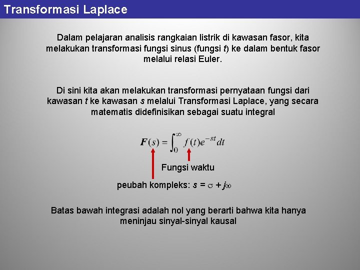 Transformasi Laplace Dalam pelajaran analisis rangkaian listrik di kawasan fasor, kita melakukan transformasi fungsi Transformasi Laplace Dalam pelajaran analisis rangkaian listrik di kawasan fasor, kita melakukan transformasi fungsi