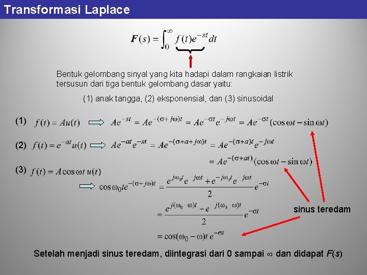 Transformasi Laplace Bentuk gelombang sinyal yang kita hadapi dalam rangkaian listrik tersusun dari tiga Transformasi Laplace Bentuk gelombang sinyal yang kita hadapi dalam rangkaian listrik tersusun dari tiga