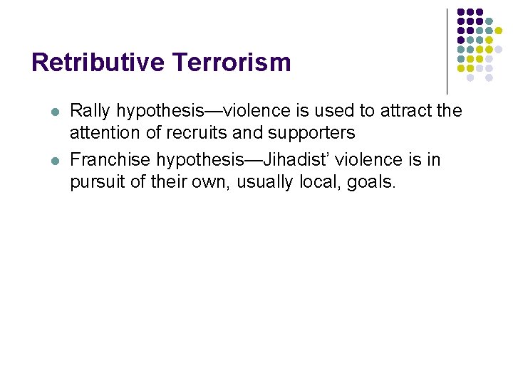 Retributive Terrorism l l Rally hypothesis—violence is used to attract the attention of recruits