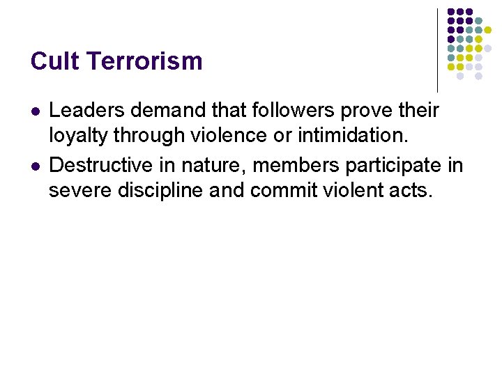 Cult Terrorism l l Leaders demand that followers prove their loyalty through violence or