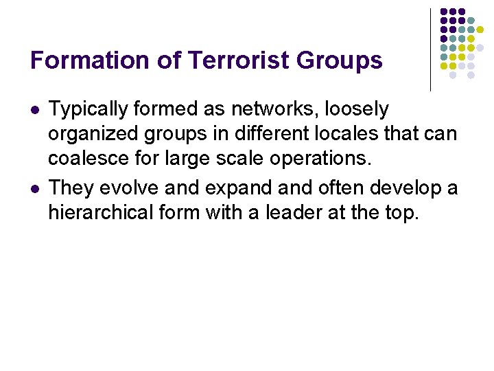 Formation of Terrorist Groups l l Typically formed as networks, loosely organized groups in