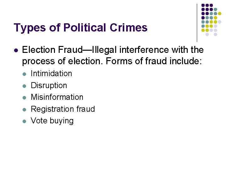 Types of Political Crimes l Election Fraud—Illegal interference with the process of election. Forms