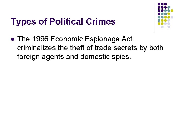 Types of Political Crimes l The 1996 Economic Espionage Act criminalizes theft of trade