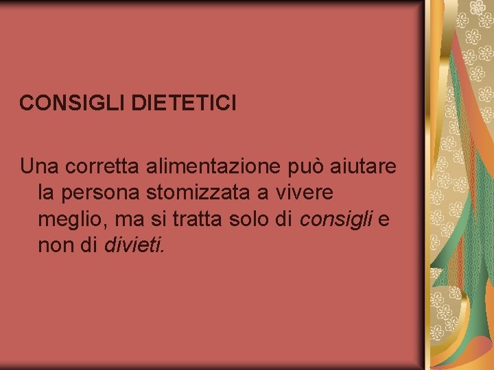 CONSIGLI DIETETICI Una corretta alimentazione può aiutare la persona stomizzata a vivere meglio, ma