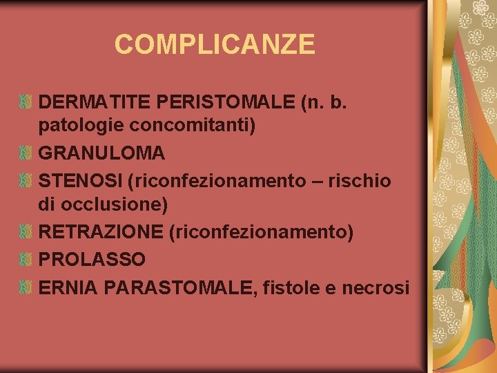 COMPLICANZE DERMATITE PERISTOMALE (n. b. patologie concomitanti) GRANULOMA STENOSI (riconfezionamento – rischio di occlusione)