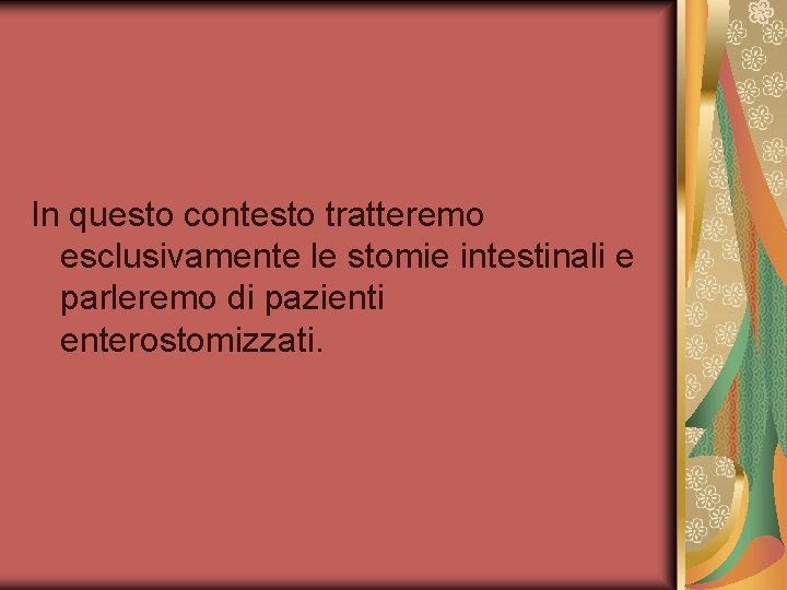 In questo contesto tratteremo esclusivamente le stomie intestinali e parleremo di pazienti enterostomizzati. 