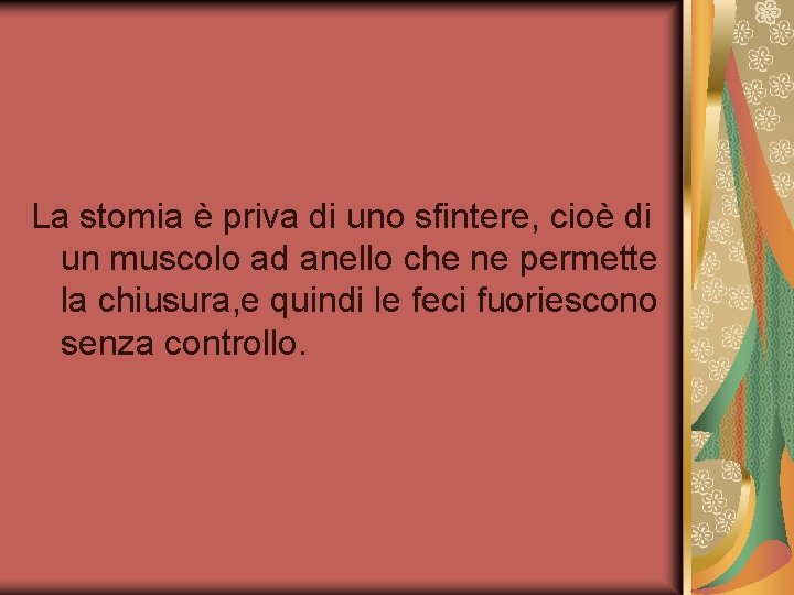 La stomia è priva di uno sfintere, cioè di un muscolo ad anello che