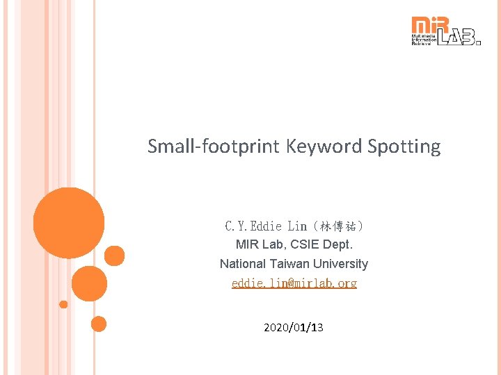 Small-footprint Keyword Spotting C. Y. Eddie Lin (林傳祐) MIR Lab, CSIE Dept. National Taiwan