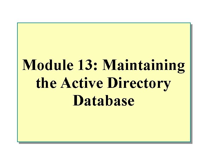 Module 13: Maintaining the Active Directory Database 