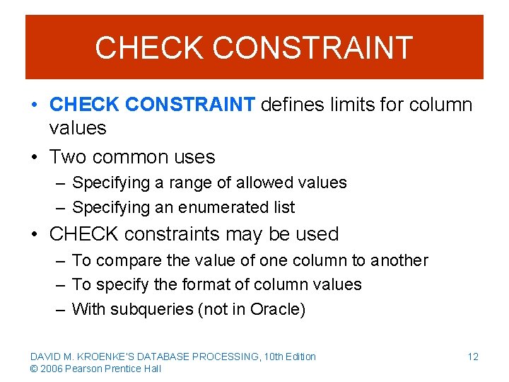 CHECK CONSTRAINT • CHECK CONSTRAINT defines limits for column values • Two common uses