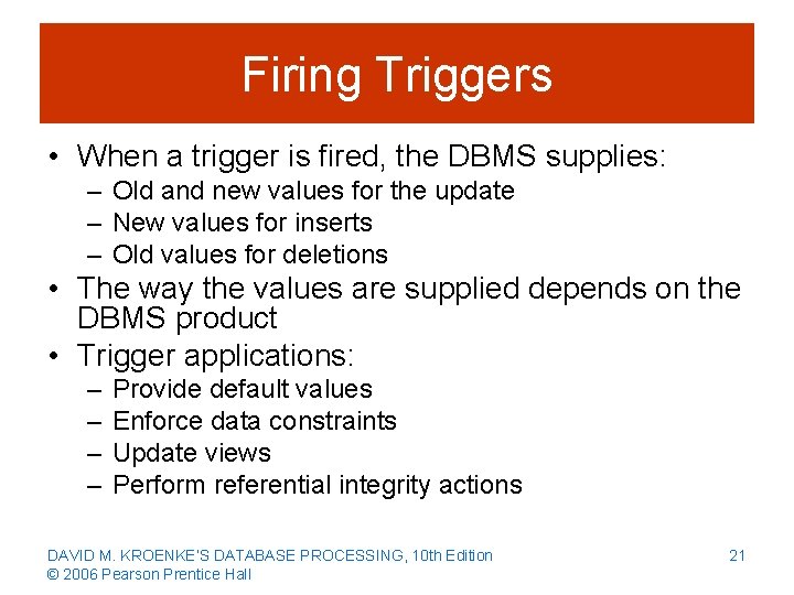 Firing Triggers • When a trigger is fired, the DBMS supplies: – Old and