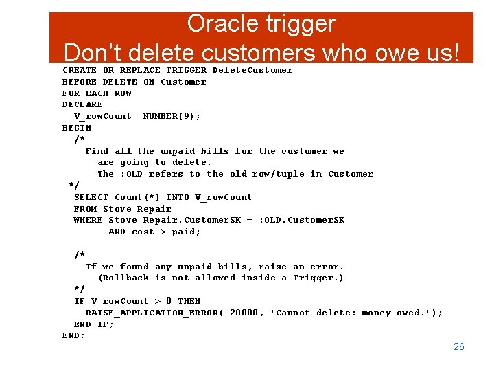 Oracle trigger Don’t delete customers who owe us! CREATE OR REPLACE TRIGGER Delete. Customer