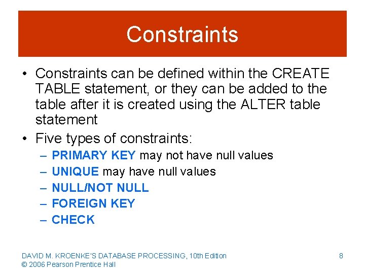 Constraints • Constraints can be defined within the CREATE TABLE statement, or they can