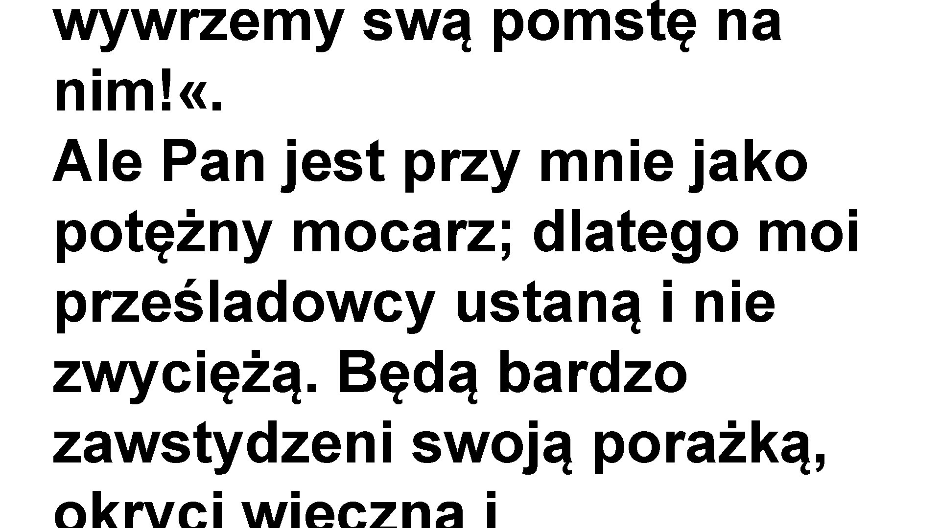 wywrzemy swą pomstę na nim! «. Ale Pan jest przy mnie jako potężny mocarz;