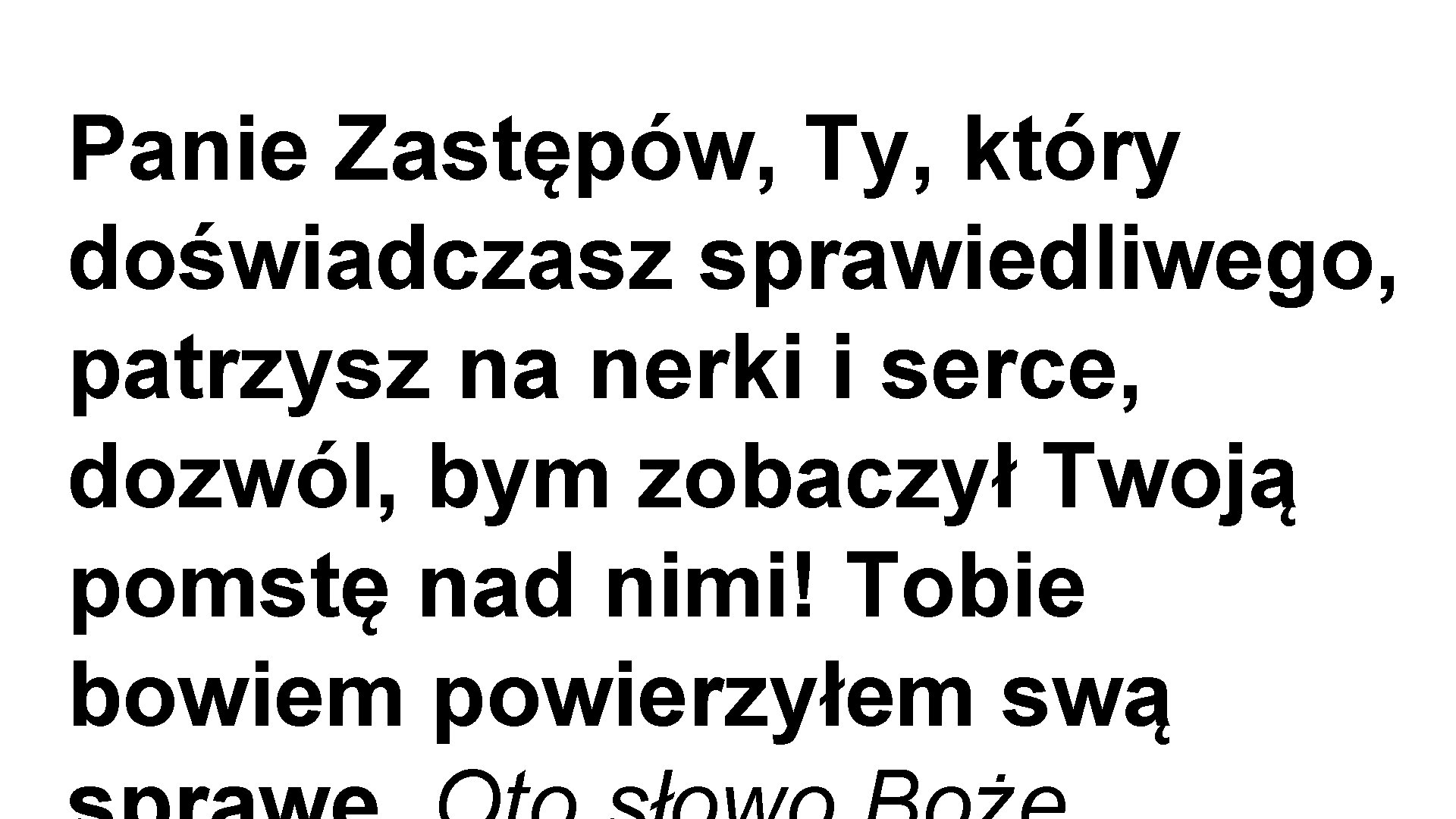 Panie Zastępów, Ty, który doświadczasz sprawiedliwego, patrzysz na nerki i serce, dozwól, bym zobaczył