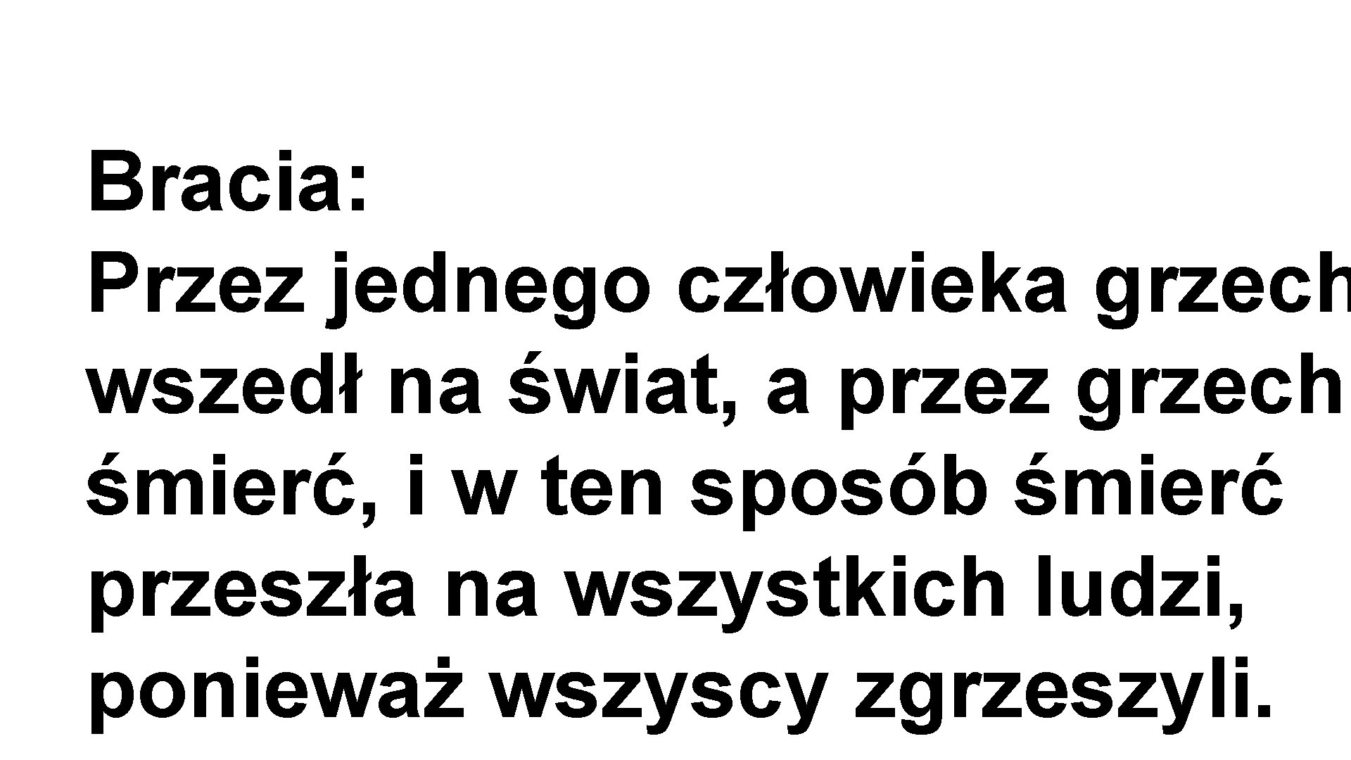 Bracia: Przez jednego człowieka grzech wszedł na świat, a przez grzech śmierć, i w