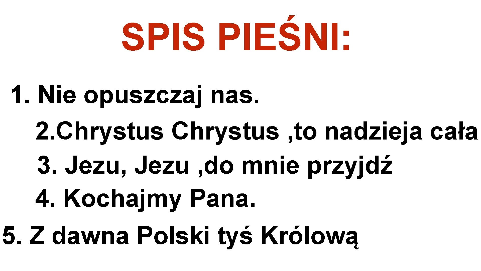 SPIS PIEŚNI: 1. Nie opuszczaj nas. 2. Chrystus , to nadzieja cała 3. Jezu,