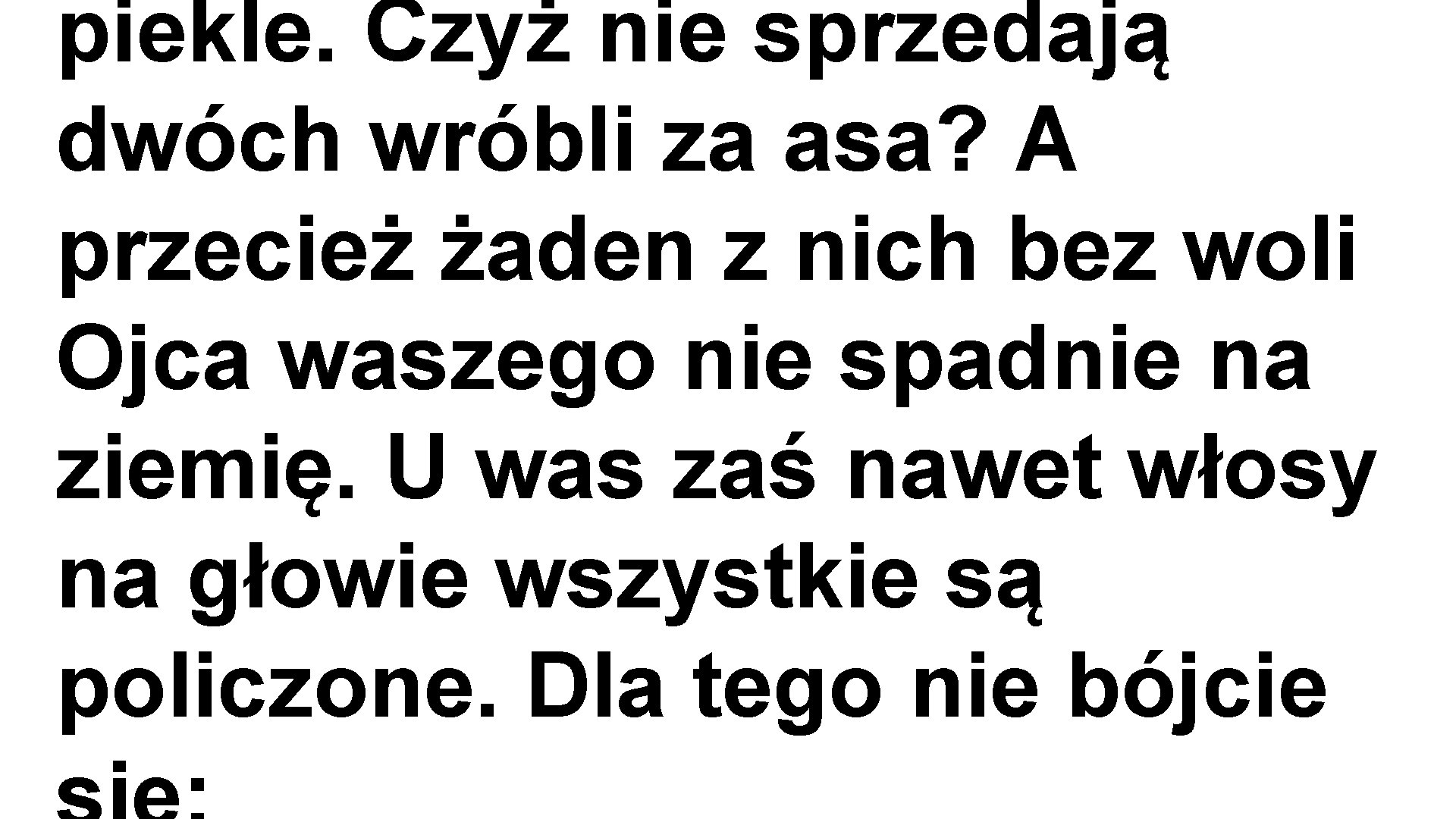 piekle. Czyż nie sprzedają dwóch wróbli za asa? A przecież żaden z nich bez