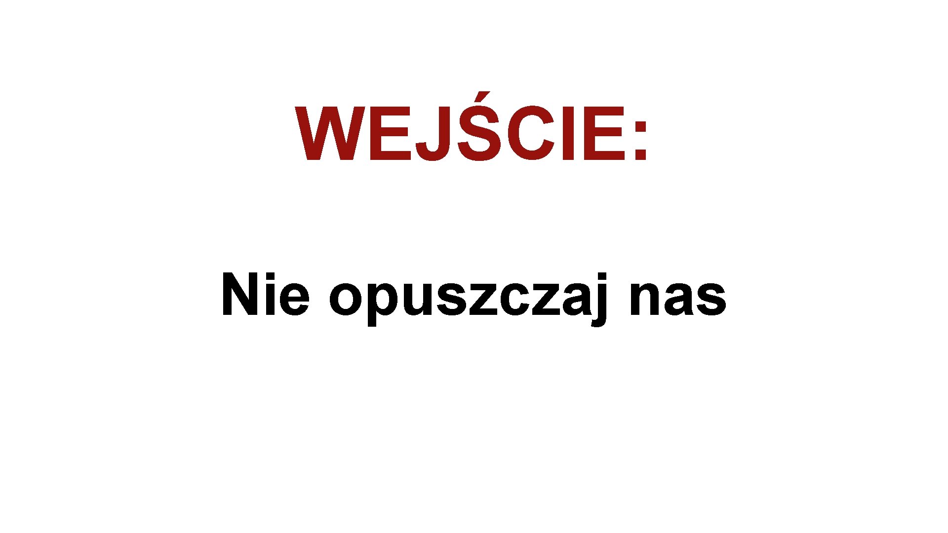 WEJŚCIE: Nie opuszczaj nas 